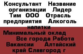 Консультант › Название организации ­ Лидер Тим, ООО › Отрасль предприятия ­ Алкоголь, напитки › Минимальный оклад ­ 20 000 - Все города Работа » Вакансии   . Алтайский край,Славгород г.